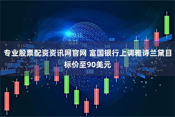 专业股票配资资讯网官网 富国银行上调雅诗兰黛目标价至90美元