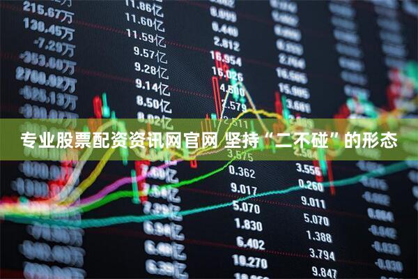 专业股票配资资讯网官网 坚持“二不碰”的形态